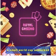 a small world cup unblocked